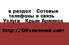  в раздел : Сотовые телефоны и связь » Услуги . Крым,Армянск